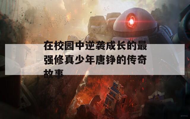 在校园中逆袭成长的最强修真少年唐铮的传奇故事