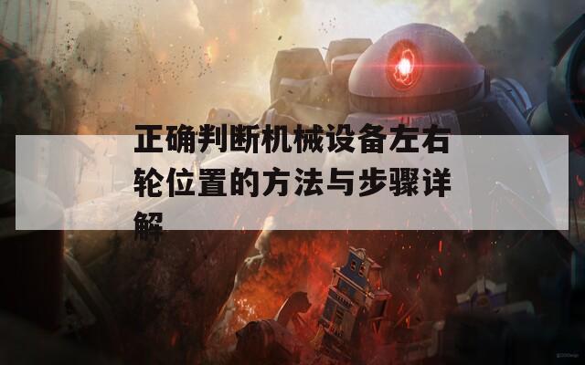 正确判断机械设备左右轮位置的方法与步骤详解