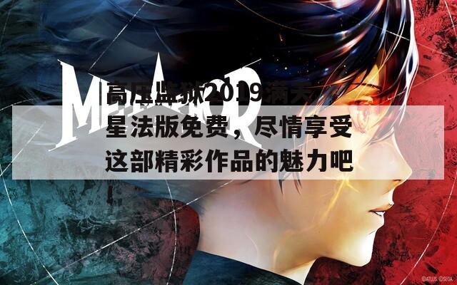 高压监狱2019满天星法版免费，尽情享受这部精彩作品的魅力吧！