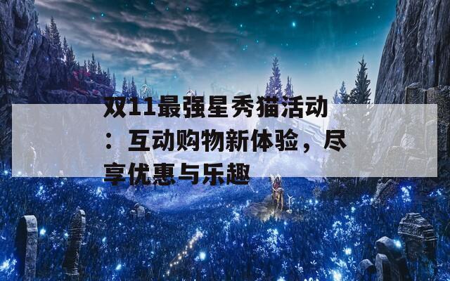 双11最强星秀猫活动：互动购物新体验，尽享优惠与乐趣