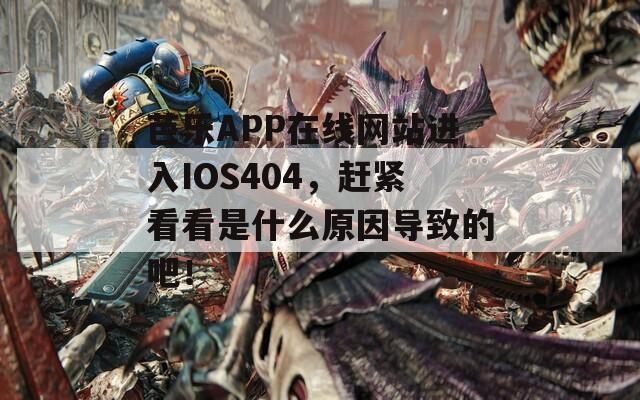 芭乐APP在线网站进入IOS404，赶紧看看是什么原因导致的吧！