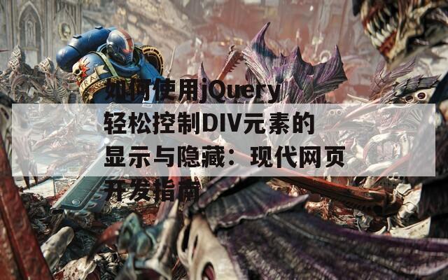 如何使用jQuery轻松控制DIV元素的显示与隐藏：现代网页开发指南