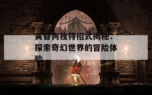 黄昏狗独特招式揭秘：探索奇幻世界的冒险体验