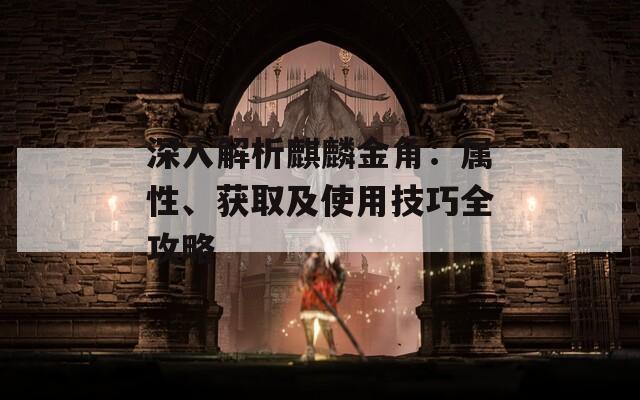 深入解析麒麟金角：属性、获取及使用技巧全攻略