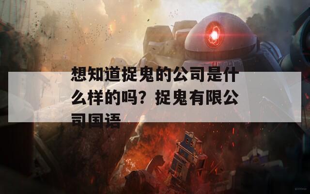 想知道捉鬼的公司是什么样的吗？捉鬼有限公司国语