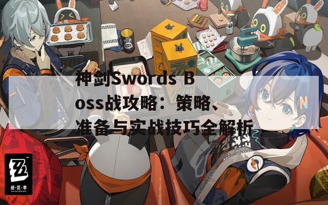 神剑Swords Boss战攻略：策略、准备与实战技巧全解析