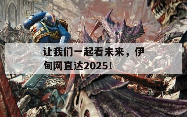 让我们一起看未来，伊甸网直达2025！