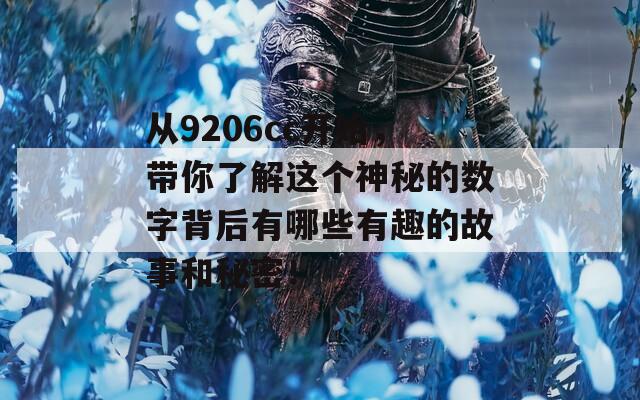 从9206cc开始，带你了解这个神秘的数字背后有哪些有趣的故事和秘密！