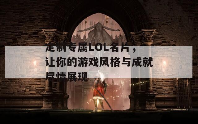 定制专属LOL名片，让你的游戏风格与成就尽情展现