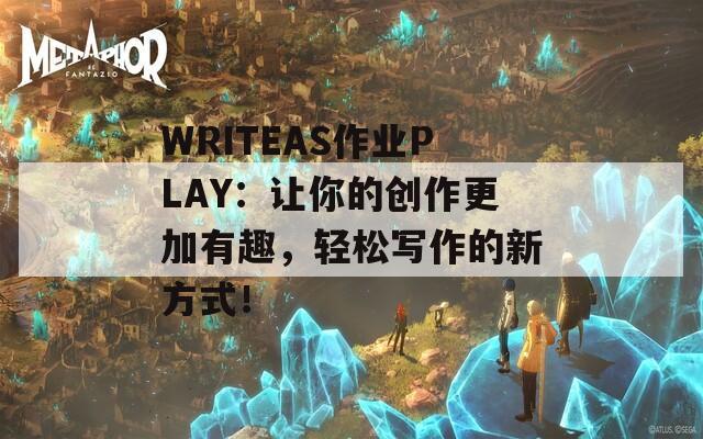 WRITEAS作业PLAY：让你的创作更加有趣，轻松写作的新方式！