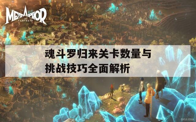 魂斗罗归来关卡数量与挑战技巧全面解析