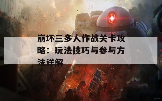 崩坏三多人作战关卡攻略：玩法技巧与参与方法详解