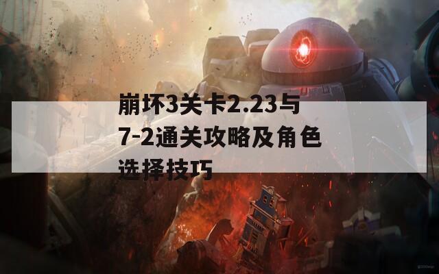 崩坏3关卡2.23与7-2通关攻略及角色选择技巧