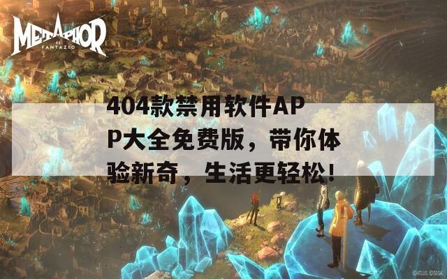 404款禁用软件APP大全免费版，带你体验新奇，生活更轻松！