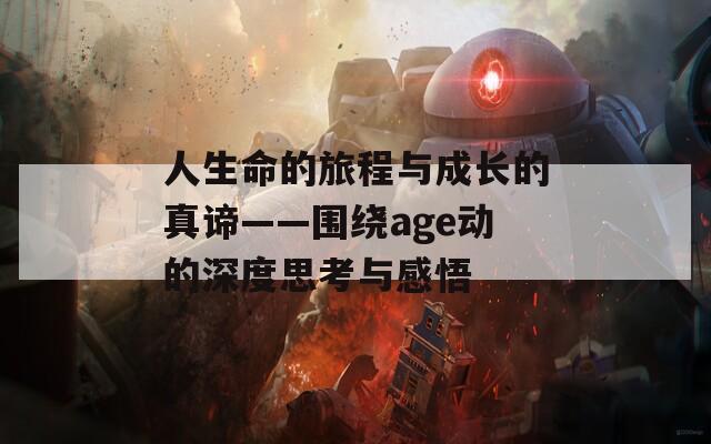 人生命的旅程与成长的真谛——围绕age动的深度思考与感悟