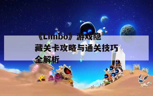 《Limbo》游戏隐藏关卡攻略与通关技巧全解析