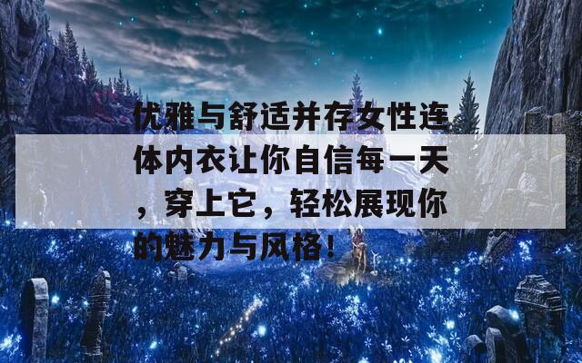 优雅与舒适并存女性连体内衣让你自信每一天，穿上它，轻松展现你的魅力与风格！