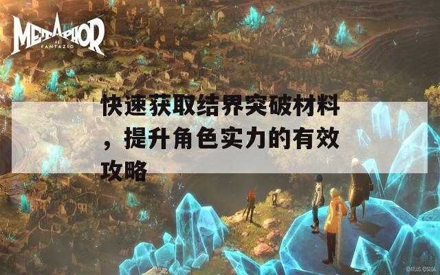 快速获取结界突破材料，提升角色实力的有效攻略