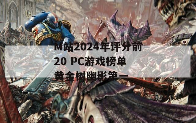 M站2024年评分前20 PC游戏榜单 黄金树幽影第一