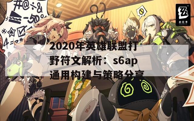 2020年英雄联盟打野符文解析：s6ap通用构建与策略分享