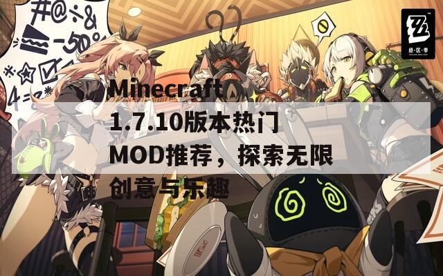 Minecraft 1.7.10版本热门MOD推荐，探索无限创意与乐趣