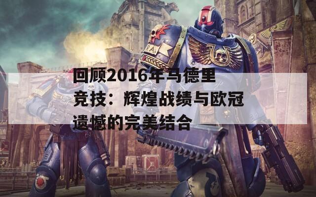 回顾2016年马德里竞技：辉煌战绩与欧冠遗憾的完美结合