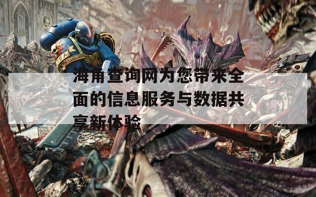 海角查询网为您带来全面的信息服务与数据共享新体验