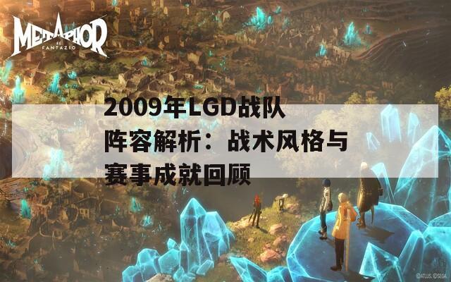 2009年LGD战队阵容解析：战术风格与赛事成就回顾