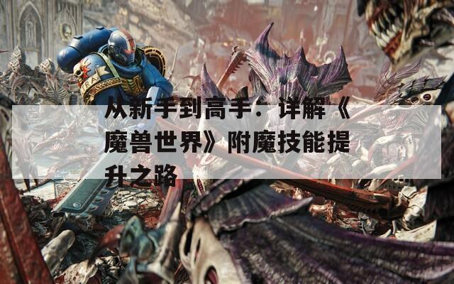 从新手到高手：详解《魔兽世界》附魔技能提升之路