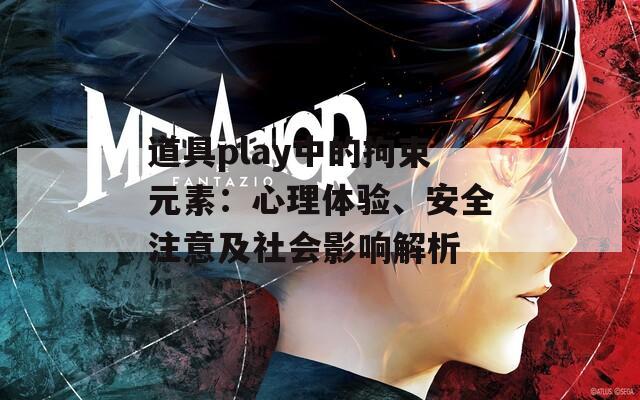 道具play中的拘束元素：心理体验、安全注意及社会影响解析