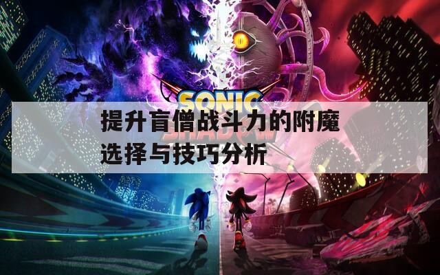 提升盲僧战斗力的附魔选择与技巧分析