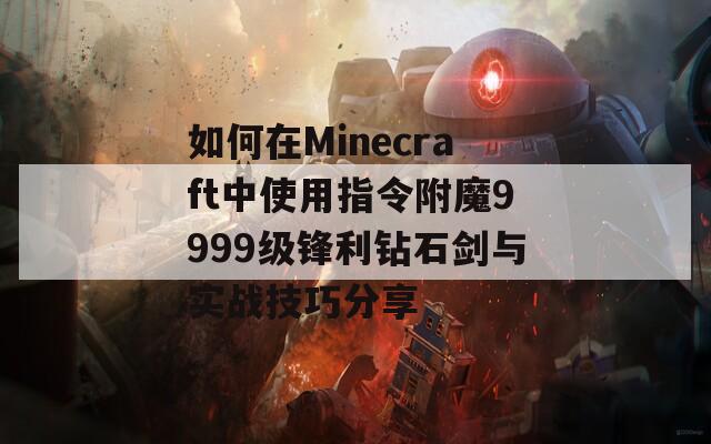 如何在Minecraft中使用指令附魔9999级锋利钻石剑与实战技巧分享