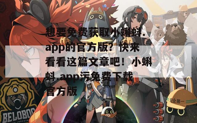 想要免费获取小蝌蚪.app的官方版？快来看看这篇文章吧！小蝌蚪.app污免费下载官方版