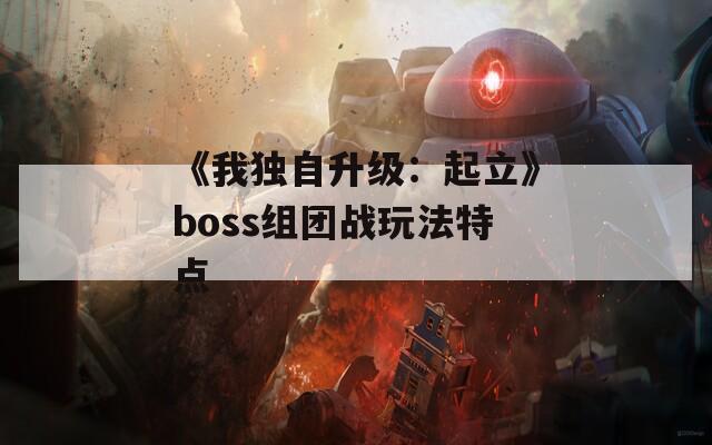 《我独自升级：起立》boss组团战玩法特点