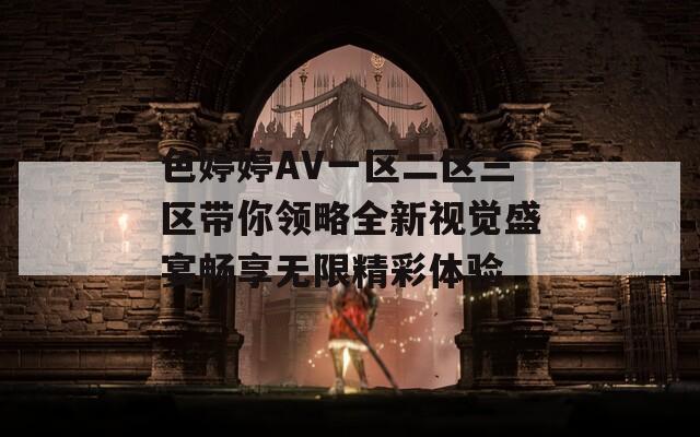 色婷婷AV一区二区三区带你领略全新视觉盛宴畅享无限精彩体验