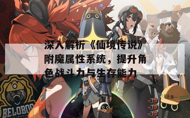 深入解析《仙境传说》附魔属性系统，提升角色战斗力与生存能力