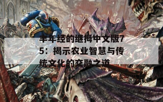 丰年经的继拇中文版75：揭示农业智慧与传统文化的交融之道