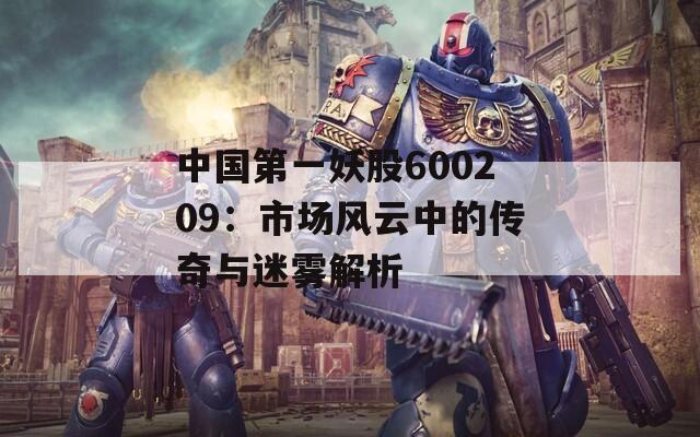 中国第一妖股600209：市场风云中的传奇与迷雾解析