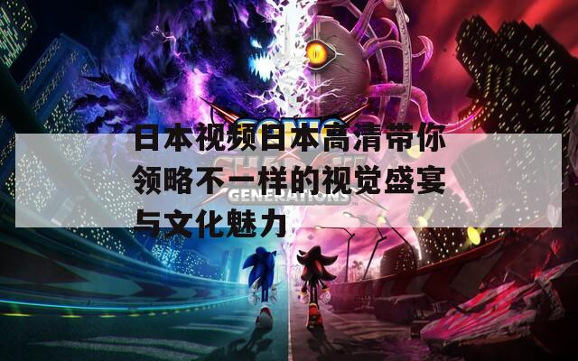 日本视频日本高清带你领略不一样的视觉盛宴与文化魅力