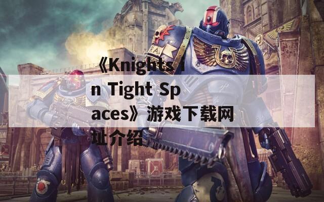 《Knights in Tight Spaces》游戏下载网址介绍